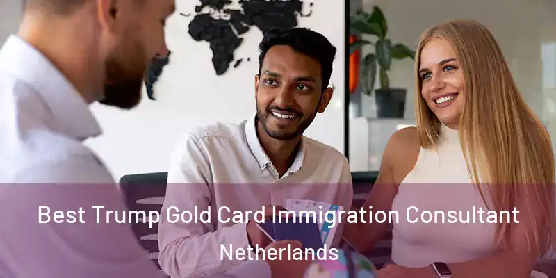 Best Trump Gold Card Immigration Consultant Netherlands