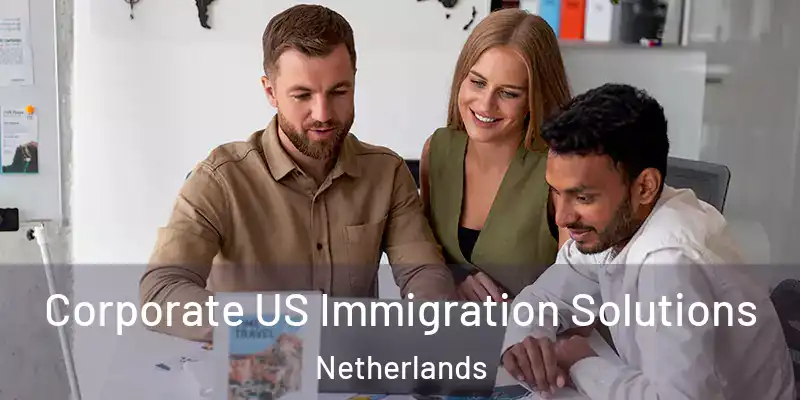 Corporate US Immigration Solutions Netherlands