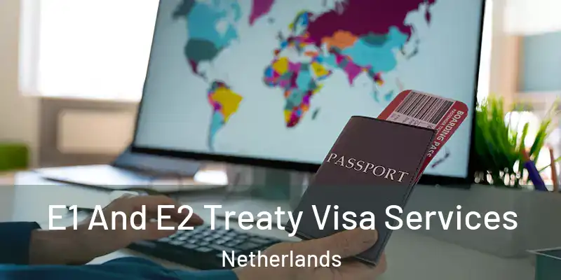 E1 And E2 Treaty Visa Services Netherlands