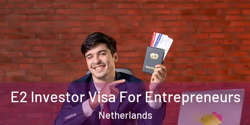 E2 Investor Visa For Entrepreneurs Netherlands