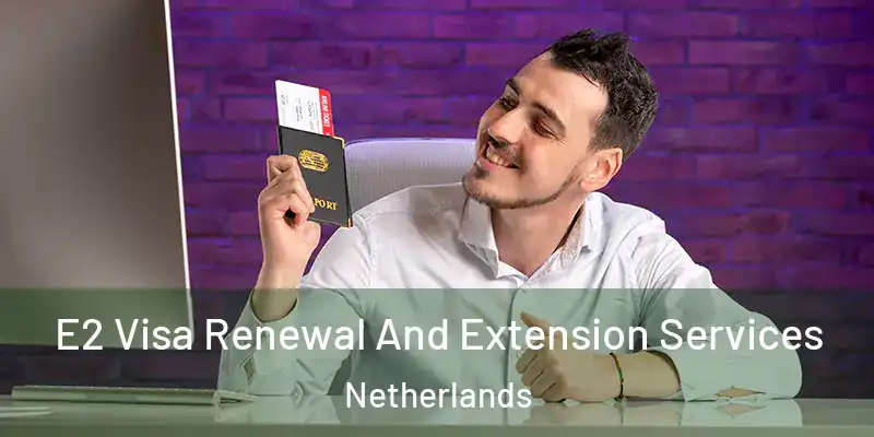 E2 Visa Renewal And Extension Services Netherlands