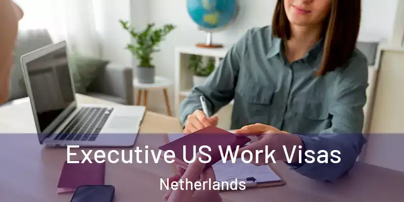 Executive US Work Visas Netherlands