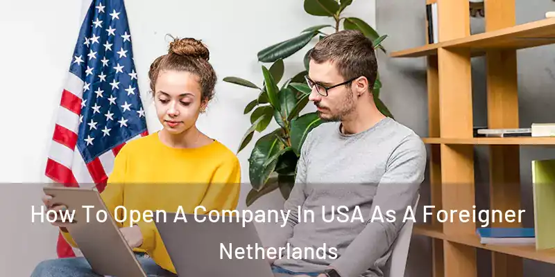 How To Open A Company In USA As A Foreigner Netherlands