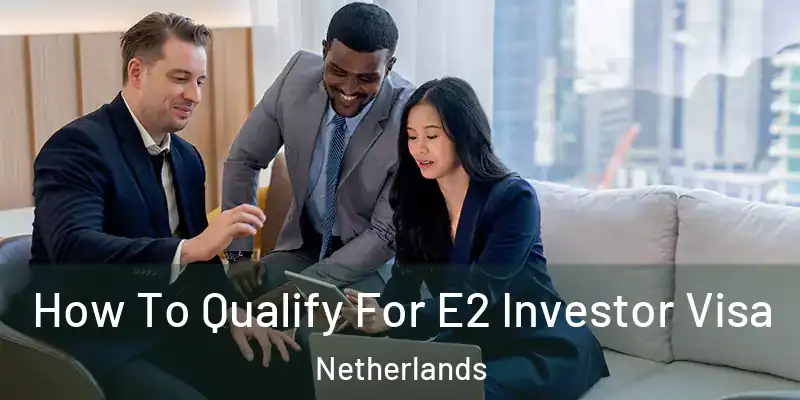 How To Qualify For E2 Investor Visa Netherlands