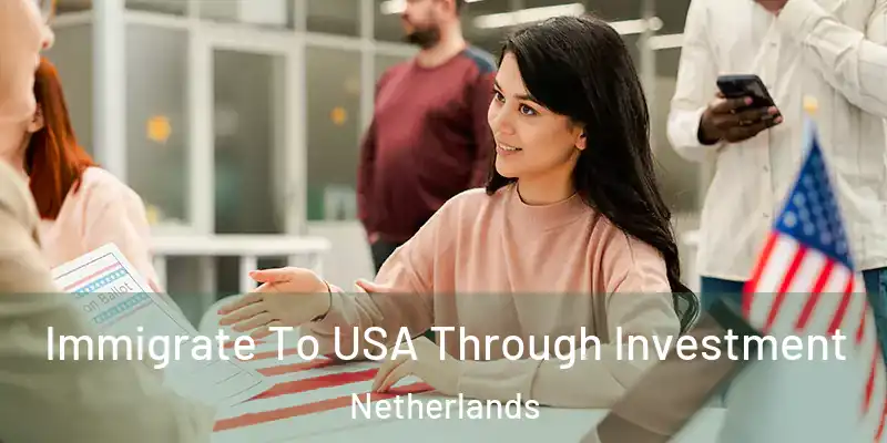 Immigrate To USA Through Investment Netherlands