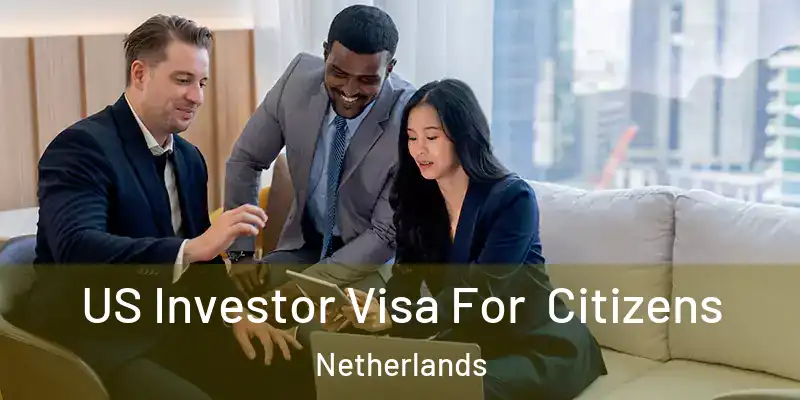 US Investor Visa For Citizens Netherlands