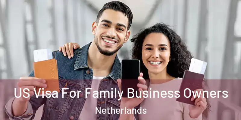 US Visa For Family Business Owners Netherlands