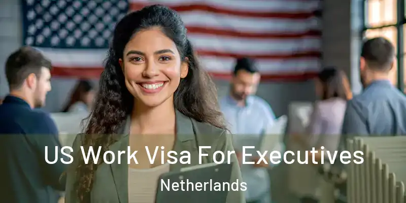 US Work Visa For Executives Netherlands